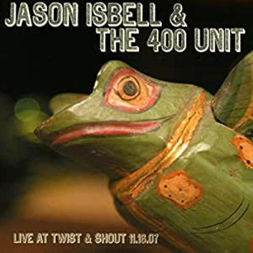 Jason Isbell And The 400 Unit – Live At Twist & Shout 11.16.07 LP