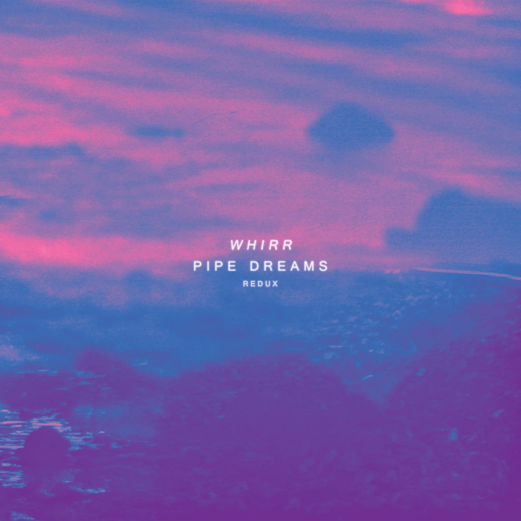 Whirr - Pipe Dreams: Redux LP